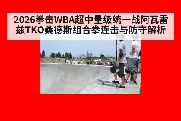 2026拳击WBA超中量级统一战阿瓦雷兹TKO桑德斯组合拳连击与防守解析