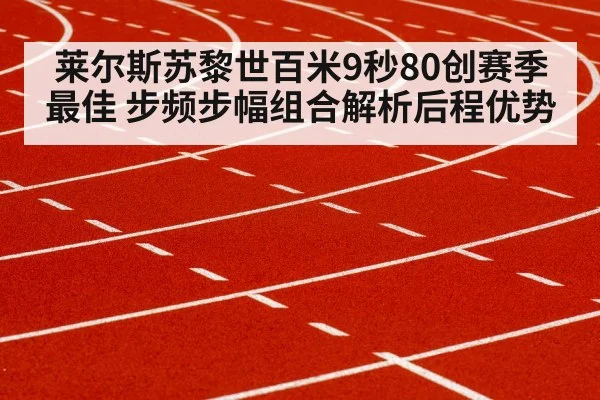 莱尔斯苏黎世百米9秒80创赛季最佳 步频步幅组合解析后程优势