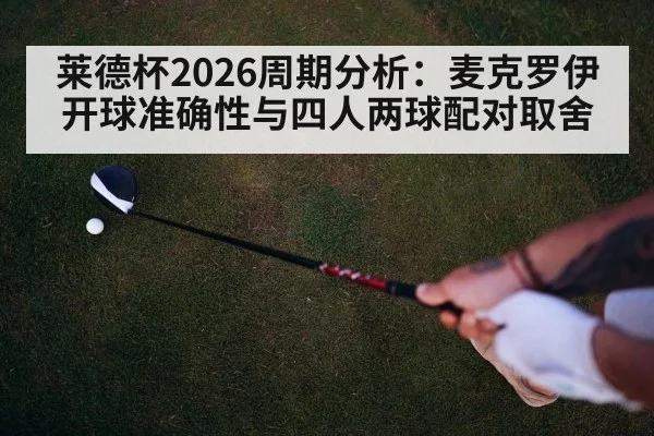 莱德杯2026周期分析：麦克罗伊开球准确性与四人两球配对取舍