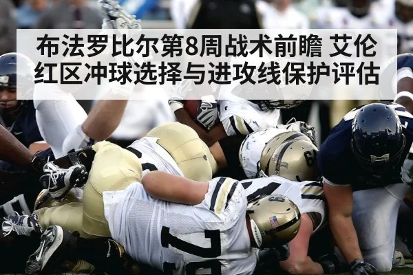 布法罗比尔第8周战术前瞻 艾伦红区冲球选择与进攻线保护评估